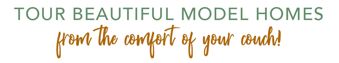 Tour beautiful model homes from the comofort of your couch!