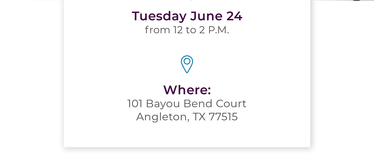 TUESDAY JUNE 24 FROM 12 TO 2PM Where: 101 Bayou Bend Court Angleton, TX 77515