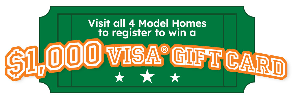 Visit all 4 Model homes to register to win a $1,000 Gift Card!
